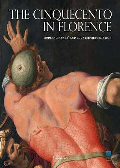 The Cinquecento in Florence: 'Modern Manner' and Counter-Reformation, Hardcover
