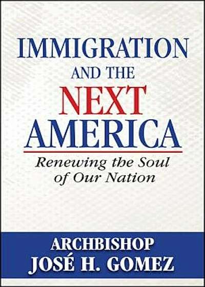 Immigration and the Next America: Renewing the Soul of Our Nation, Paperback