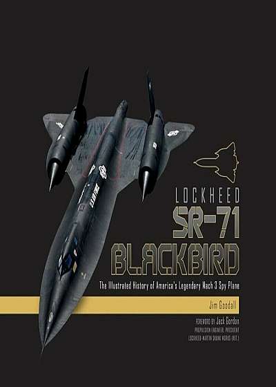 Lockheed SR-71 Blackbird: The Illustrated History of America's Legendary Mach 3 Spy Plane, Hardcover