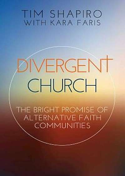 Divergent Church: The Bright Promise of Alternative Faith Communities, Paperback