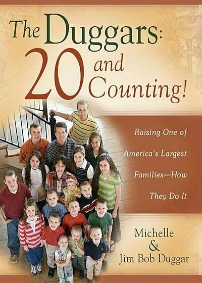 The Duggars: 20 and Counting!: Raising One of America's Largest Families--How They Do It, Paperback
