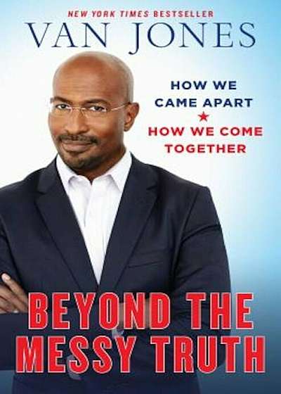 Beyond the Messy Truth: How We Came Apart, How We Come Together, Hardcover