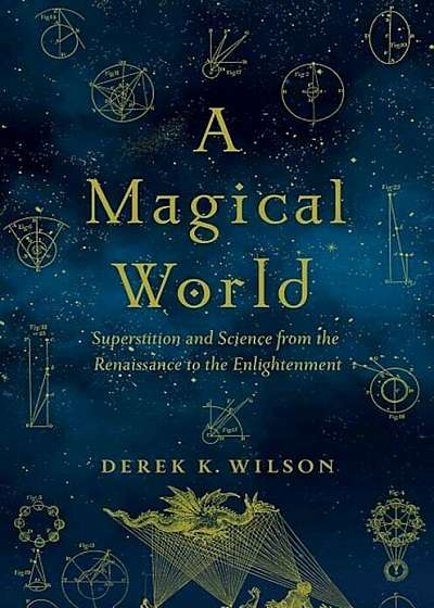 A Magical World: Superstition and Science from the Renaissance to the Enlightenment, Hardcover