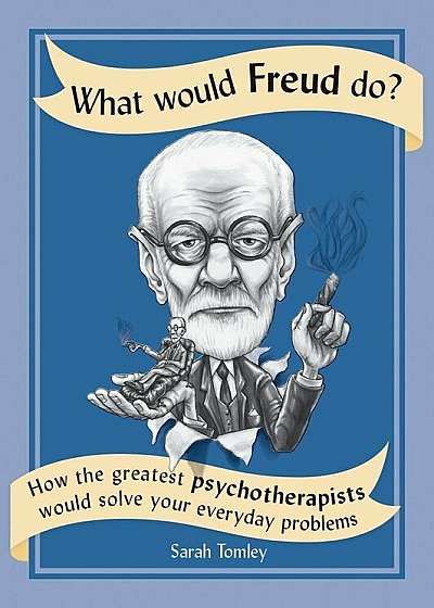 What Would Freud Do': How the Greatest Psychotherapists Would Solve Your Everyday Problems, Paperback