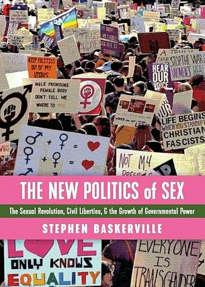 The New Politics of Sex: The Sexual Revolution, Civil Liberties, and the Growth of Governmental Power, Paperback