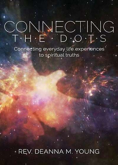 Connecting the Dots: Connecting Everyday Life Experiences to Spiritual Truths, Paperback