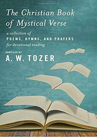 The Christian Book of Mystical Verse: A Collection of Poems, Hymns, and Prayers for Devotional Reading, Paperback