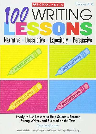 100 Writing Lessons: Narrative, Descriptive, Expository, Persuasive, Grades 4-8: Ready-To-Use Lessons to Help Students Become Strong Writers and Succe, Paperback