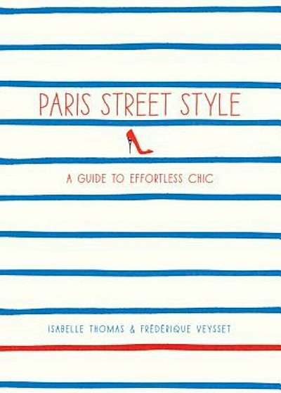 Paris Street Style: A Guide to Effortless Chic, Paperback
