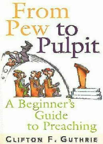 From Pew to Pulpit: A Beginner's Guide to Preaching, Paperback
