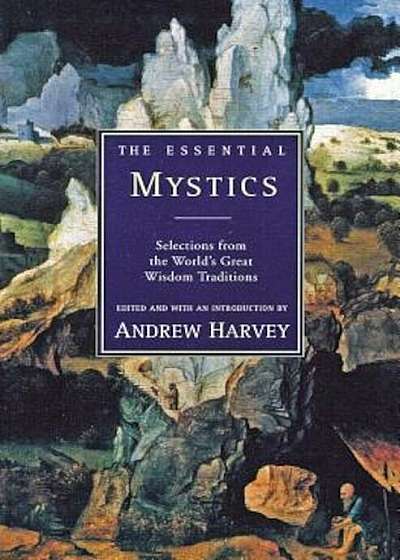 The Essential Mystics: Selections from the World's Great Wisdom Traditions, Paperback