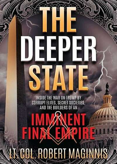 The Deeper State: Inside the War on Trump by Corrupt Elites, Secret Societies, and the Builders of an Imminent Final Empire, Paperback