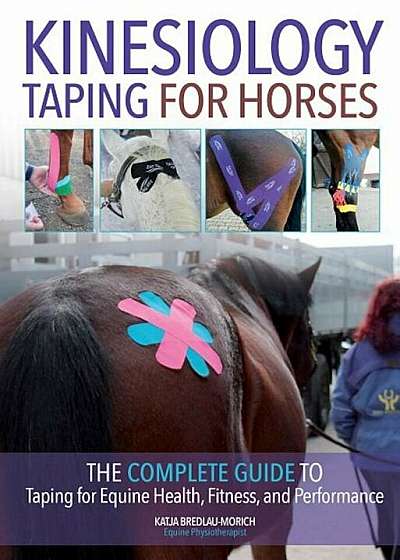 Kinesiology Taping for Horses: The Complete Guide to Taping for Equine Health, Fitness and Performance, Paperback