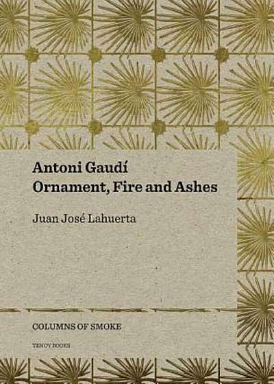 Antoni Gaudi: Ornament, Fire and Ashes, Paperback
