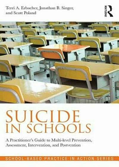 Suicide in Schools: A Practitioner's Guide to Multi-Level Prevention, Assessment, Intervention, and Postvention, Paperback