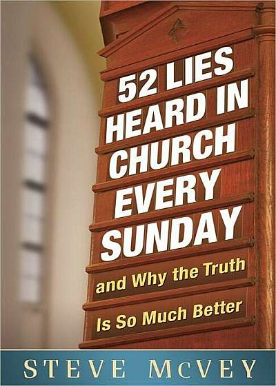 52 Lies Heard in Church Every Sunday: And Why the Truth Is So Much Better, Paperback