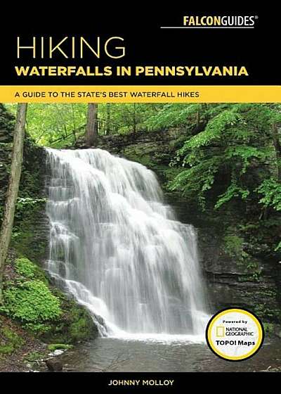 Hiking Waterfalls in Pennsylvania: A Guide to the State's Best Waterfall Hikes, Paperback