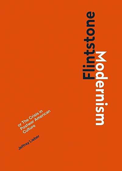 Flintstone Modernism: Or the Crisis in Postwar American Culture, Hardcover