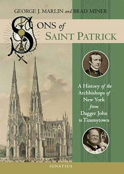 Sons of Saint Patrick: A History of the Archbishops of New York from Dagger John to Timmytown, Hardcover