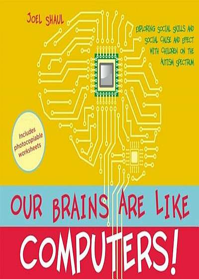 Our Brains Are Like Computers!: Exploring Social Skills and Social Cause and Effect with Children on the Autism Spectrum, Hardcover