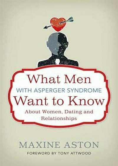 What Men with Asperger Syndrome Want to Know about Women, Dating and Relationships, Paperback