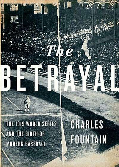 The Betrayal: The 1919 World Series and the Birth of Modern Baseball, Hardcover