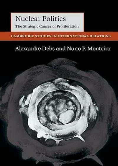 Nuclear Politics: The Strategic Causes of Proliferation, Paperback