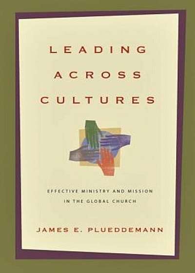 Leading Across Cultures: Effective Ministry and Mission in the Global Church, Paperback