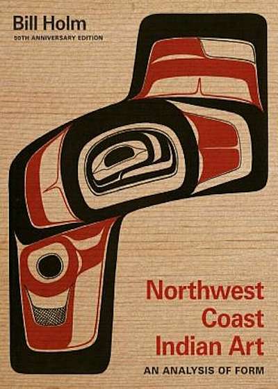 Northwest Coast Indian Art: An Analysis of Form, 50th Anniversary Edition, Paperback