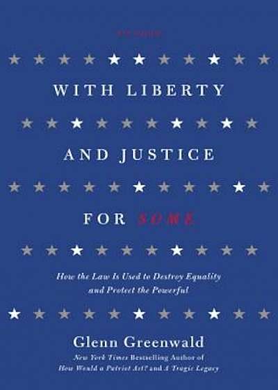 With Liberty and Justice for Some: How the Law Is Used to Destroy Equality and Protect the Powerful, Paperback