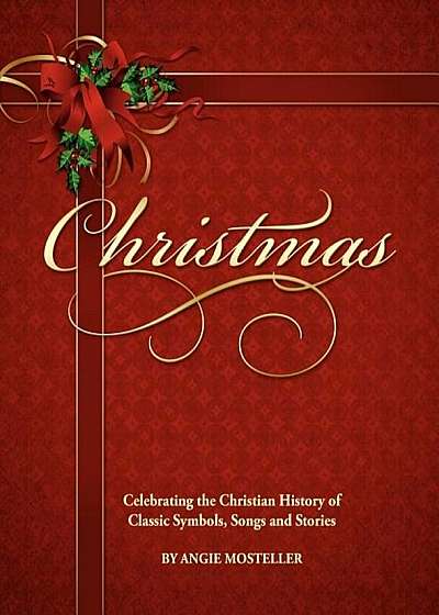 Christmas, Celebrating the Christian History of Classic Symbols, Songs and Stories, Paperback