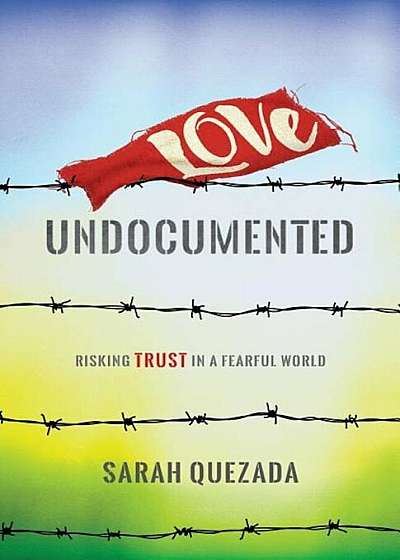 Love Undocumented: Risking Trust in a Fearful World, Paperback