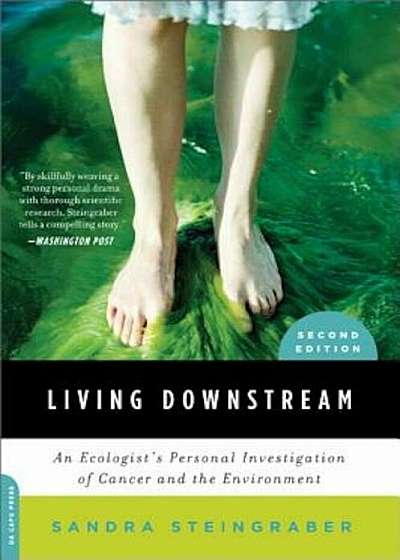 Living Downstream: An Ecologist's Personal Investigation of Cancer and the Environment, Paperback