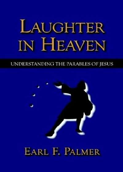 Laughter in Heaven: Understanding the Parables of Jesus, Paperback