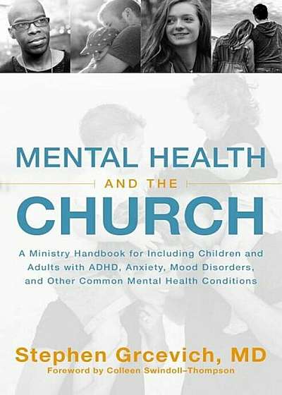 Mental Health and the Church: A Ministry Handbook for Including Children and Adults with Adhd, Anxiety, Mood Disorders, and Other Common Mental Heal, Paperback