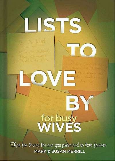 Lists to Love by for Busy Wives: Simple Steps to the Marriage You Want, Hardcover