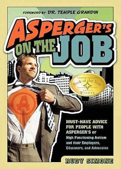 Asperger's on the Job: Must-Have Advice for People with Asperger's or High Functioning Autism, and Their Employers, Educators, and Advocates, Paperback