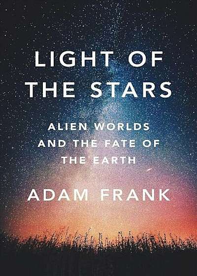 Light of the Stars: Alien Worlds and the Fate of the Earth, Hardcover