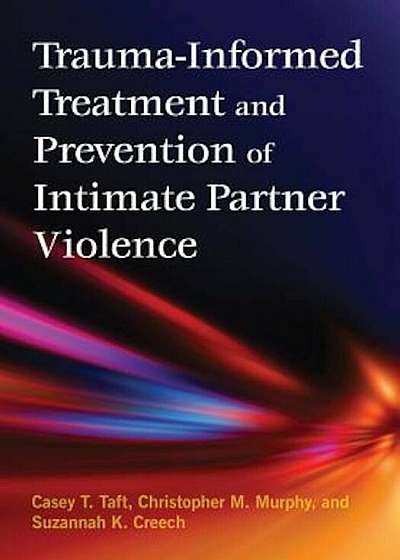 Trauma-Informed Treatment and Prevention of Intimate Partner Violence, Hardcover