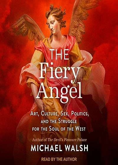 The Fiery Angel: Art, Culture, Sex, Politics, and the Struggle for the Soul of the West, Audiobook