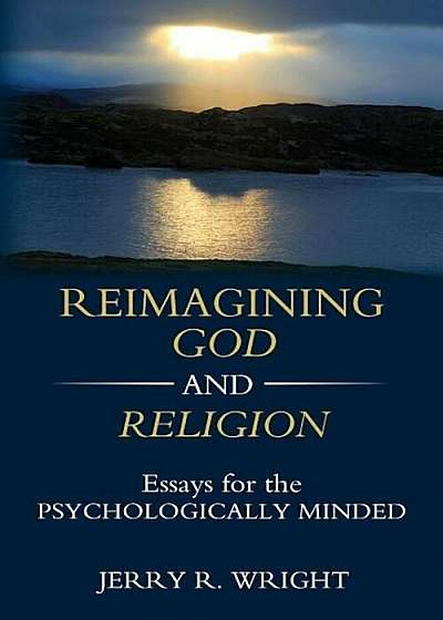 Reimagining God and Religion: Essays for the Psychologically Minded, Paperback