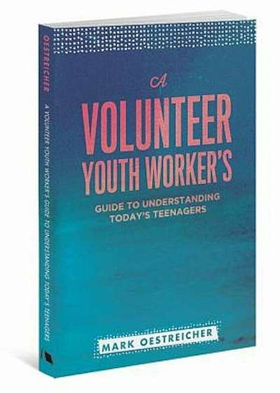 A Volunteer Youth Worker's Guide to Understanding Today's Teenagers, Paperback