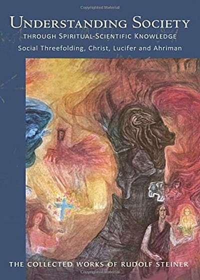 Understanding Society: Through Spiritual-Scientific Knowledge: Social Threefolding, Christ, Lucifer, and Ahriman, Paperback