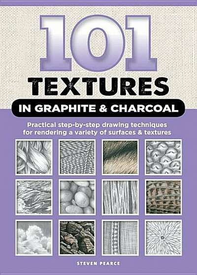101 Textures in Graphite & Charcoal: Practical Step-By-Step Drawing Techniques for Rendering a Variety of Surfaces & Textures, Paperback