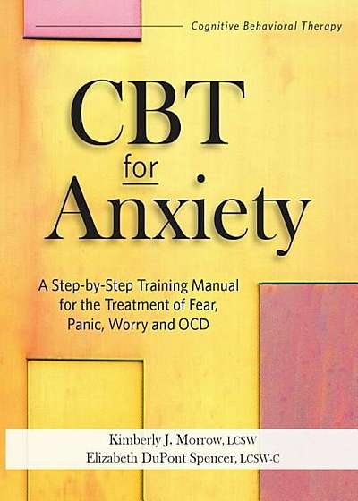 CBT for Anxiety: A Step-By-Step Training Manual for the Treatment of Fear, Panic, Worry and Ocd, Paperback