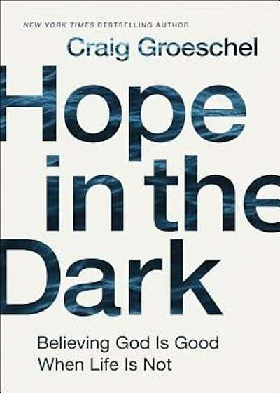 Hope in the Dark: Believing God Is Good When Life Is Not, Hardcover