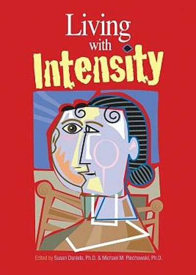 Living with Intensity: Understanding the Sensitivity, Excitability, and Emotional Development of Gifted Children, Adolescents, and Adults, Paperback