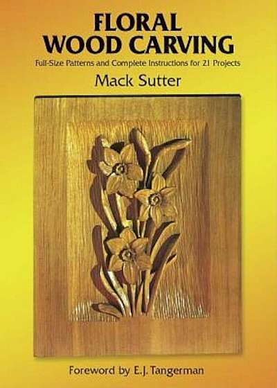 Floral Wood Carving: Full Size Patterns and Complete Instructions for 21 Projects, Paperback