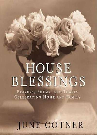 House Blessings: Prayers, Poems, and Toasts Celebrating Home and Family, Hardcover