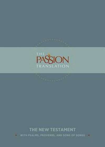 The Passion Translation New Testament (Slate): With Psalms, Proverbs and Song of Songs (the Passion Translation), Hardcover
